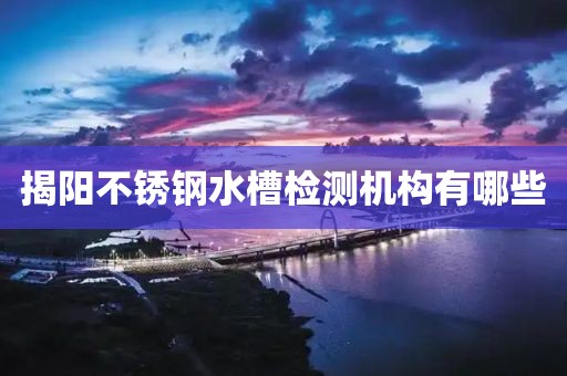 揭阳不锈钢水槽检测机构有哪些